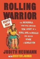 Rolling Warrior: The Incredible, Sometimes Awkward, True Story of a Rebel Girl on Wheels Who Helped Spark a Revolution - Judith Heumann,Kristen Joiner - cover