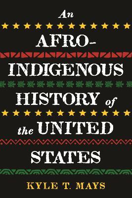 Afro-Indigenous History of the United States, An - Kyle T. Mays - cover