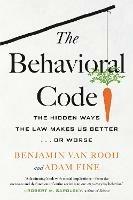 The Behavioral Code: The Hidden Ways the Law Makes Us Better ... or Worse - Benjamin Van Rooij - cover