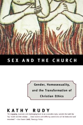 Sex and the Church: Gender, Homosexuality, and the Transformation of Christian Ethics - Kathy Rudy - cover