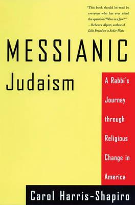 Messianic Judaism: A Rabbi's Journey Through Religious Change in America - Carol Harris-Shapiro - cover