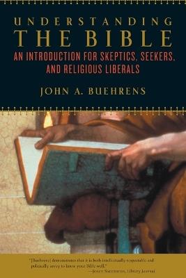 Understanding the Bible: An Introduction for Skeptics, Seekers, and Religious Liberals - John A. Buehrens - cover