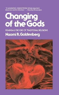 Changing of The Gods: Feminism and the End of Traditional Religions - Naomi Goldenberg - cover
