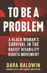 To Be a Problem: A Black Woman's Survival in the Racist Disability Rights Movement
