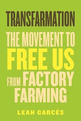 Transfarmation: The Movement to Free Us from Factory Farming - Leah Garcés - cover