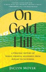 On Gold Hill: A Personal History of Wheat, Farming, and Family, from Punjab to California