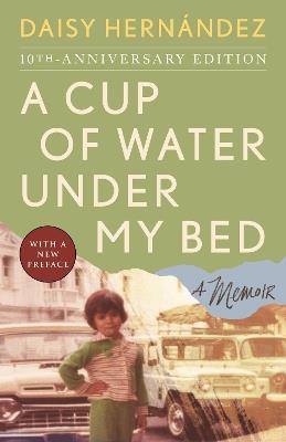 A Cup of Water Under My Bed: A Memoir - Daisy Hernández - cover