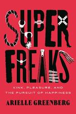 Superfreaks: Kink, Pleasure, and the Pursuit of Happiness