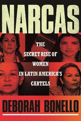 Narcas: The Secret Rise of Women in Latin America's Cartels - Deborah Bonello - cover