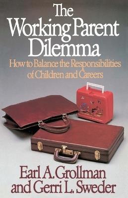Working Parent Dilemma: How to Balance the Responsibilities of Children and Careers - Earl A. Grollman - cover