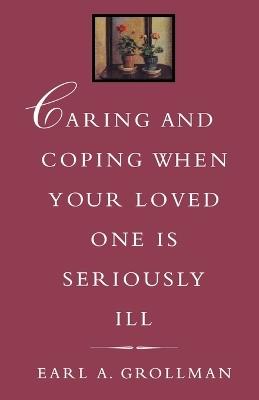 Caring and Coping When Your Loved One is Seriously Ill - Earl A. Grollman - cover
