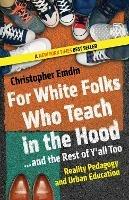 For White Folks Who Teach in the Hood... and the Rest of Y'all Too: Reality Pedagogy and Urban Education - Christopher Emdin - cover