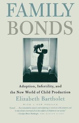 Family Bonds: Adoption, Infertility, and the New World of Child Production - Elizabeth Bartholet - cover