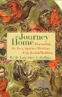 The Journey Home: Discovering the Deep Spiritual Wisdom of the Jewish Tradition - Lawrence A. Hoffman - cover