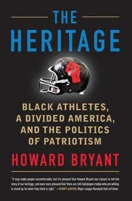 The Heritage: Black Athletes, a Divided America, and the Politics of Patriotism - Howard Bryant - cover