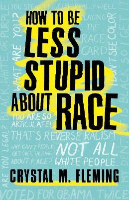 How to Be Less Stupid About Race: On Racism, White Supremacy, and the Racial Divide - Crystal Marie Fleming - cover