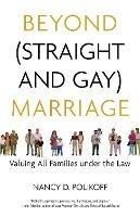 Beyond (Straight and Gay) Marriage: Valuing All Families under the Law