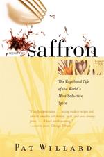 Secrets of Saffron: The Vagabond Life of the World's Most Seductive Spice