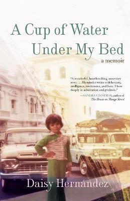 A Cup of Water Under My Bed: A Memoir - Daisy Hernández - cover