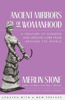 Ancient Mirrors of Womanhood: A Treasury of Goddess and Heroine Lore from Around the World - Merlin Stone - cover