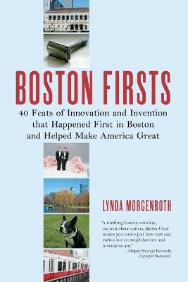 Boston Firsts: 40 Feats of Innovation and Invention that Happened First in Boston and Helped Ma ke America Great - Lynda Morgenroth - cover