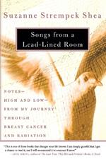 Songs from a Lead-Lined Room: Notes--High and Low--from My Journey through Breast Cancer and Radiation