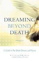 Dreaming Beyond Death: A Guide to Pre-Death Dreams and Visions - Kelly Bulkeley,Patricia Bulkley - cover