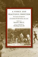 A Fierce and Fractious Frontier: The Curious Development of Louisiana's Florida Parishes, 1699-2000