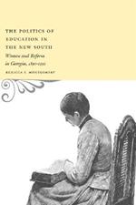 The Politics of Education in the New South: Women and Reform in Georgia, 1890-1930