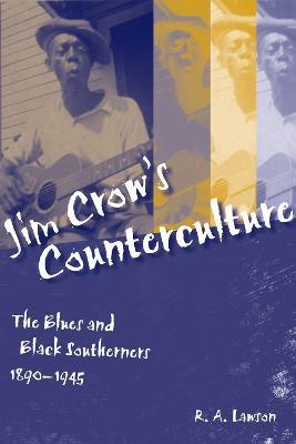 Jim Crow's Counterculture: The Blues and Black Southerners, 1890-1945 - R. A. Lawson - cover