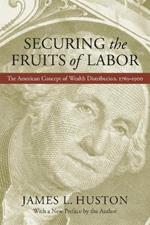 Securing the Fruits of Labor: The American Concept of Wealth Distribution, 1765-1900