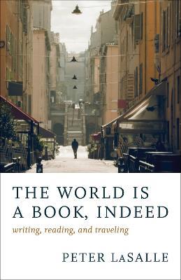 The World Is a Book, Indeed: Writing, Reading, and Traveling - Peter LaSalle - cover