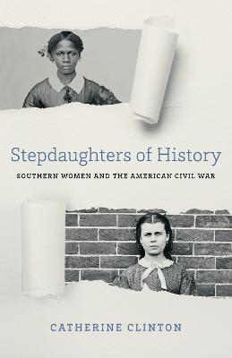 Stepdaughters of History: Southern Women and the American Civil War - Catherine Clinton - cover
