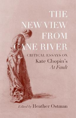 The New View from Cane River: Critical Essays on Kate Chopin's "At Fault - cover