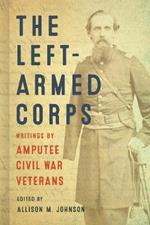 The Left-Armed Corps: Writings by Amputee Civil War Veterans