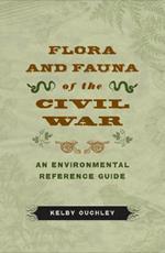 Flora and Fauna of the Civil War: An Environmental Reference Guide