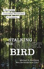 Stalking the Ghost Bird: The Elusive Ivory-Billed Woodpecker in Louisiana