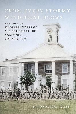 From Every Stormy Wind That Blows: The Idea of Howard College and the Origins of Samford University - S. Jonathan Bass - cover