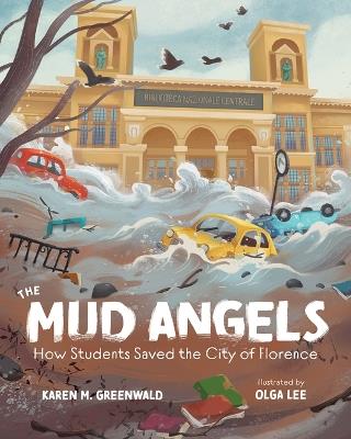 The Mud Angels: How Students Saved the City of Florence - Karen M Greenwald - cover