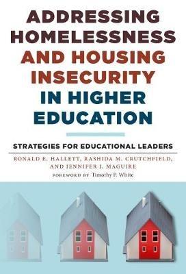 Addressing Homelessness and Housing Insecurity in Higher Education: Strategies for Educational Leaders - Ronald E. Hallett,Rashida M. Crutchfield,Jennifer J. Maguire - cover