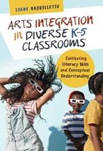 Arts Integration in Diverse K-5 Classrooms: Cultivating Literacy Skills and Conceptual Understanding