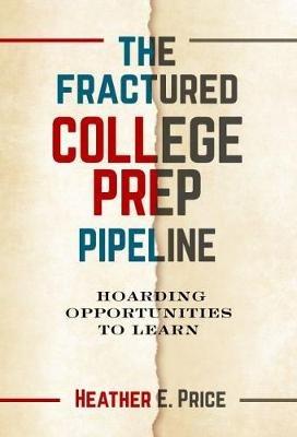 The Fractured College Prep Pipeline: Hoarding Opportunities to Learn - Heather E. Price - cover