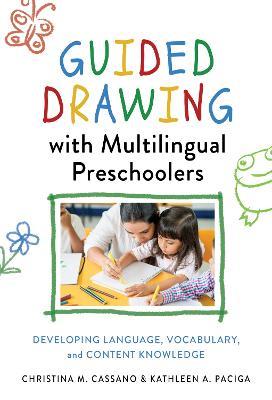 Guided Drawing With Multilingual Preschoolers: Developing Language, Vocabulary, and Content Knowledge - Christina M. Cassano,Kathleen A. Paciga - cover