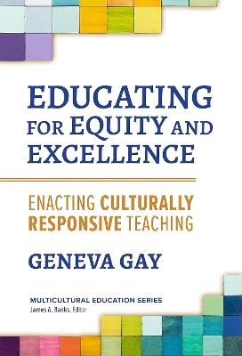 Educating for Equity and Excellence: Enacting Culturally Responsive Teaching - Geneva Gay,James A. Banks - cover