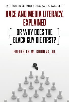 Race and Media Literacy, Explained (or Why Does the Black Guy Die First?) - Frederick W. Gooding, Jr.,James A. Banks - cover
