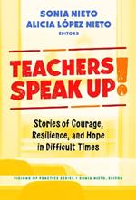 Teachers Speak Up!: Stories of Courage, Resilience, and Hope in Difficult Times