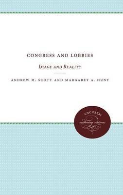 Congress and Lobbies: Image and Reality - Andrew M. Scott,Margaret A. Hunt - cover