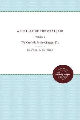 A History of the Oratorio: Vol. 3: the Oratorio in the Classical Era - Howard E. Smither - cover