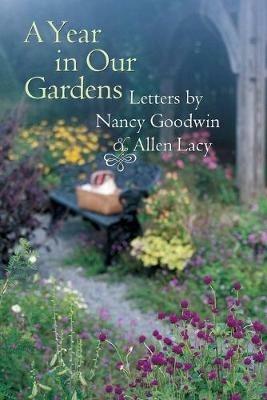 A Year in Our Gardens: Letters by Nancy Goodwin and Allen Lacy - Allen Lacy - cover