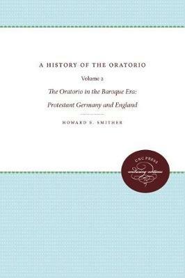 A History of the Oratorio: Vol. 2: the Oratorio in the Baroque Era: Protestant Germany and England - Howard E. Smither - cover